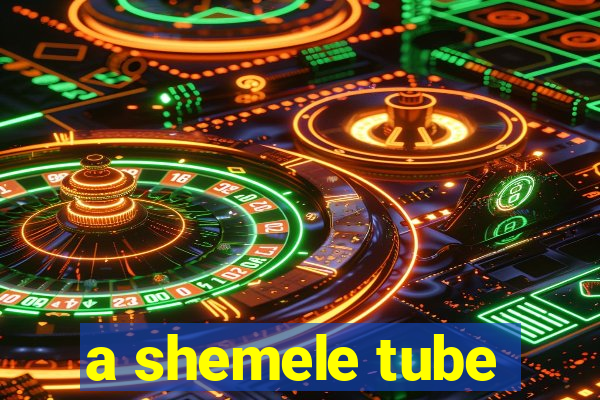 a shemele tube